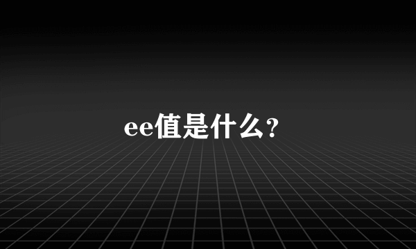 ee值是什么？