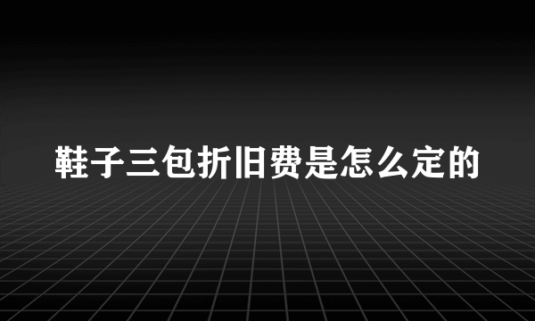 鞋子三包折旧费是怎么定的