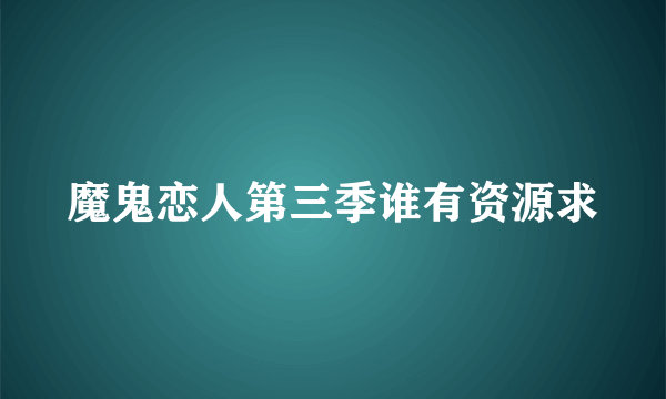 魔鬼恋人第三季谁有资源求