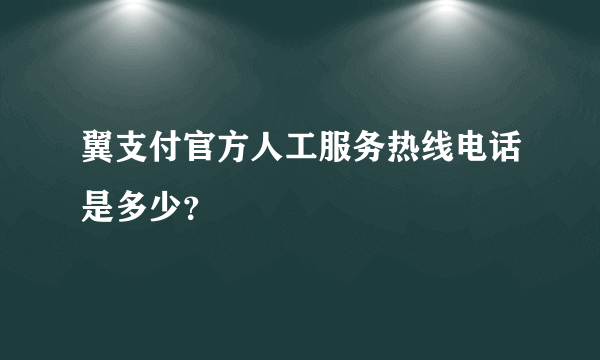 翼支付官方人工服务热线电话是多少？