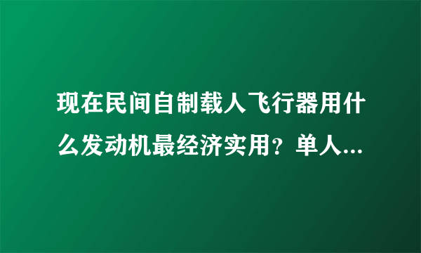 现在民间自制载人飞行器用什么发动机最经济实用？单人的飞机哪款发动机合适？价格多少？