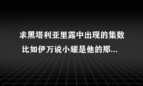 求黑塔利亚里露中出现的集数 比如伊万说小耀是他的那集在哪？？！！