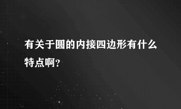 有关于圆的内接四边形有什么特点啊？