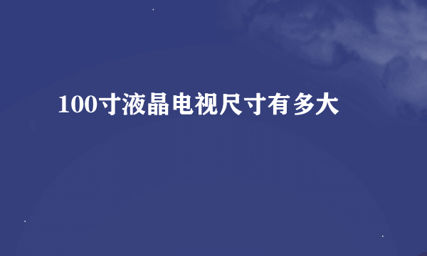 100寸液晶电视尺寸有多大