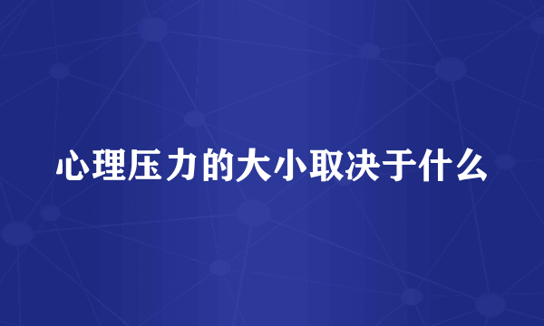 心理压力的大小取决于什么