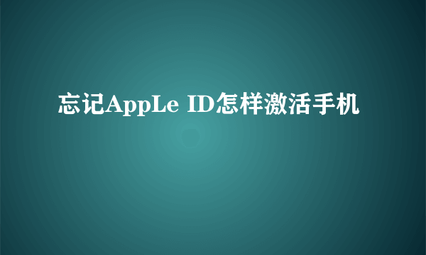 忘记AppLe ID怎样激活手机