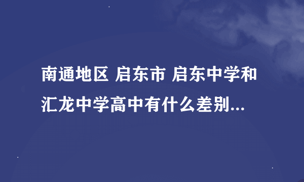 南通地区 启东市 启东中学和汇龙中学高中有什么差别，好坏啊？