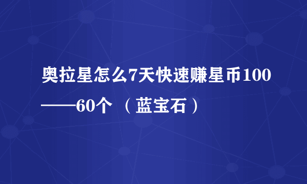 奥拉星怎么7天快速赚星币100——60个 （蓝宝石）