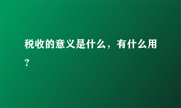 税收的意义是什么，有什么用？