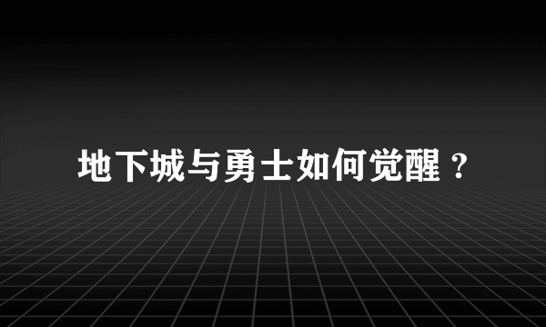 地下城与勇士如何觉醒 ?