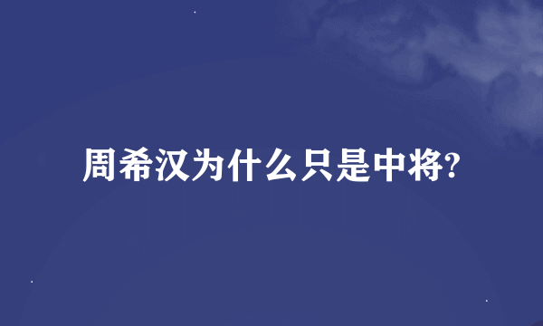 周希汉为什么只是中将?