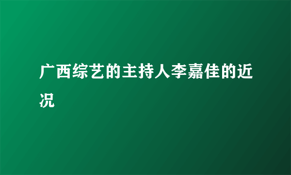 广西综艺的主持人李嘉佳的近况