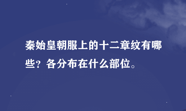 秦始皇朝服上的十二章纹有哪些？各分布在什么部位。