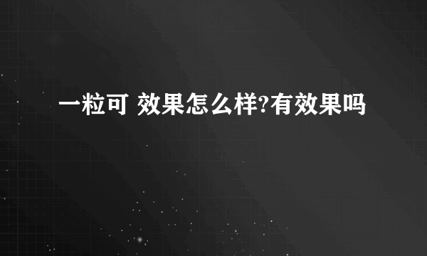 一粒可 效果怎么样?有效果吗