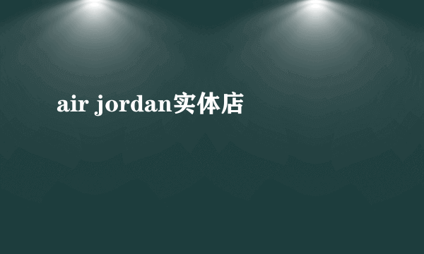 air jordan实体店