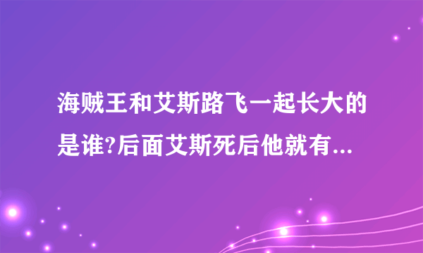 海贼王和艾斯路飞一起长大的是谁?后面艾斯死后他就有了艾斯的果实。