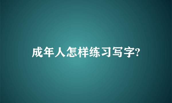 成年人怎样练习写字?