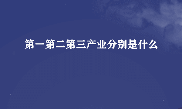 第一第二第三产业分别是什么