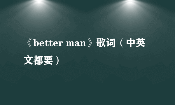 《better man》歌词（中英文都要）