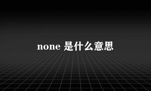 none 是什么意思