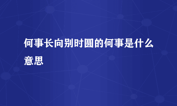 何事长向别时圆的何事是什么意思