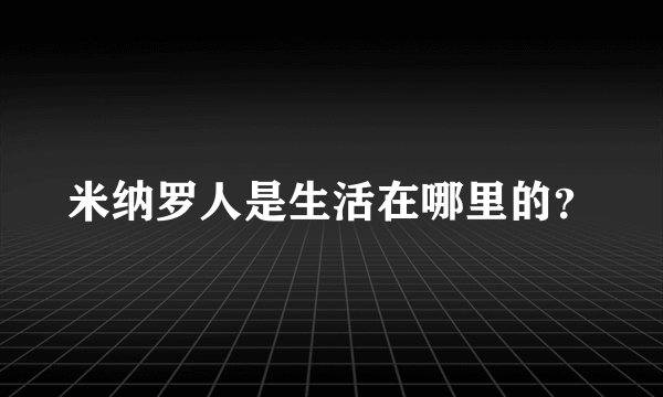 米纳罗人是生活在哪里的？