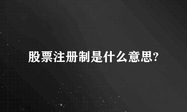 股票注册制是什么意思?