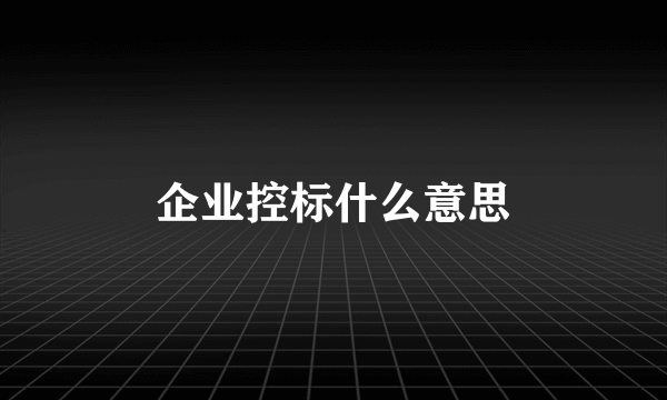 企业控标什么意思