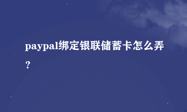 paypal绑定银联储蓄卡怎么弄？