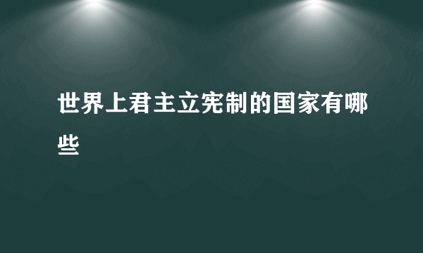 世界上君主立宪制的国家有哪些