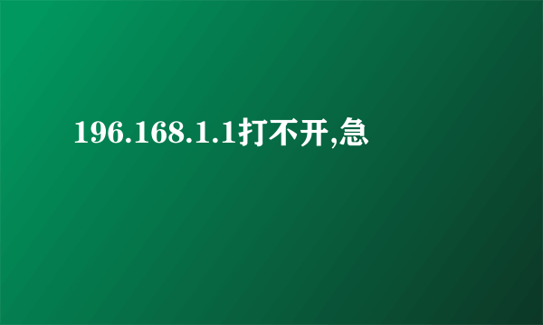 196.168.1.1打不开,急