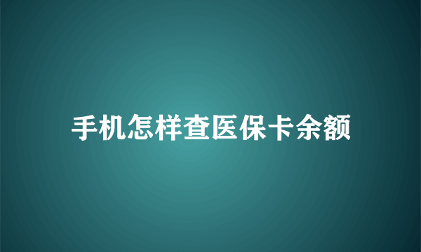 手机怎样查医保卡余额