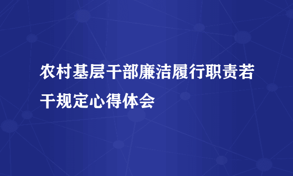 农村基层干部廉洁履行职责若干规定心得体会