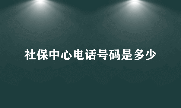 社保中心电话号码是多少