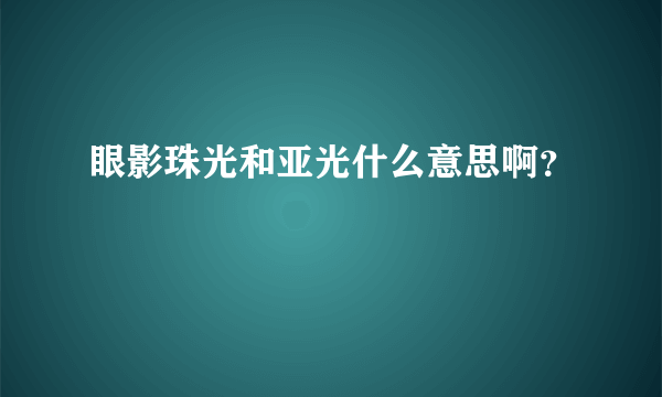 眼影珠光和亚光什么意思啊？