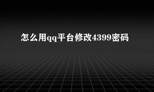 怎么用qq平台修改4399密码