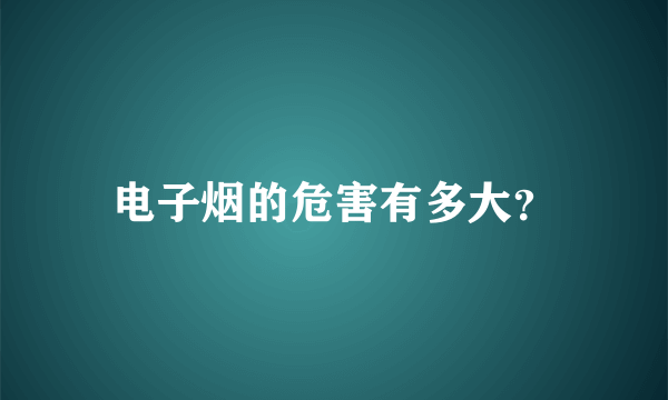 电子烟的危害有多大？