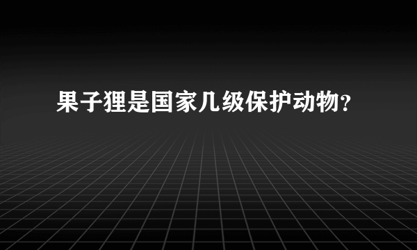 果子狸是国家几级保护动物？