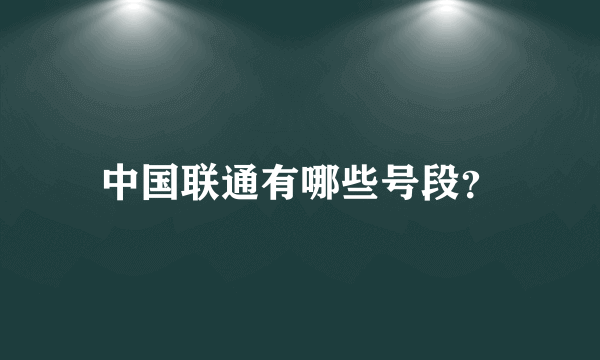 中国联通有哪些号段？