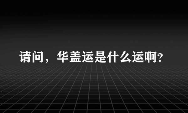 请问，华盖运是什么运啊？