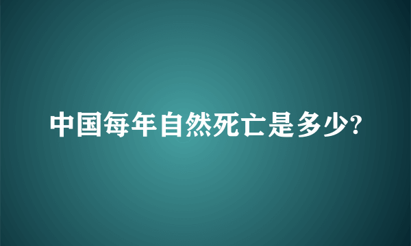 中国每年自然死亡是多少?