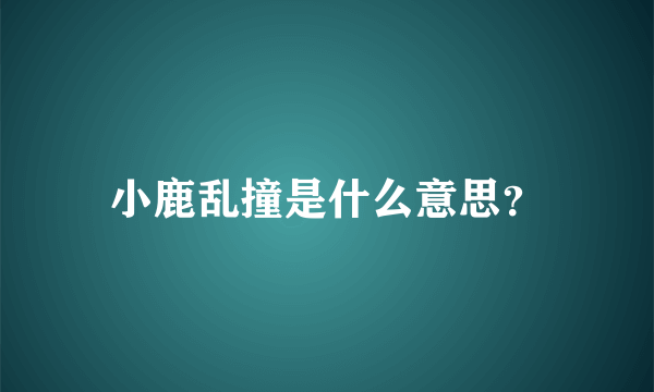 小鹿乱撞是什么意思？