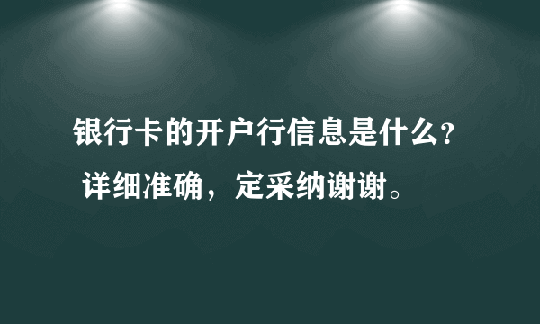 银行卡的开户行信息是什么？ 详细准确，定采纳谢谢。