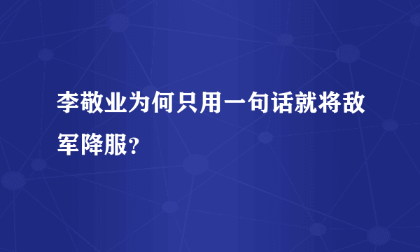 李敬业为何只用一句话就将敌军降服？