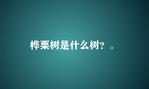 桦栗树是什么树？。