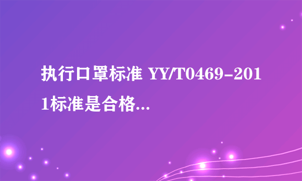 执行口罩标准 YY/T0469-2011标准是合格口罩吗？