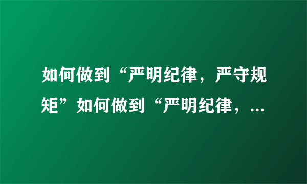 如何做到“严明纪律，严守规矩”如何做到“严明纪律，严守规矩”