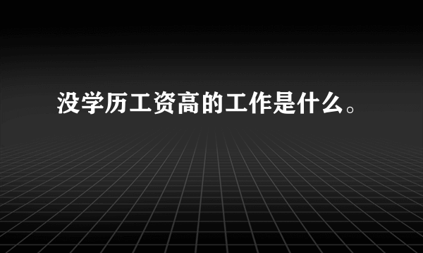 没学历工资高的工作是什么。