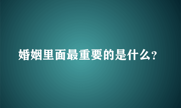 婚姻里面最重要的是什么？