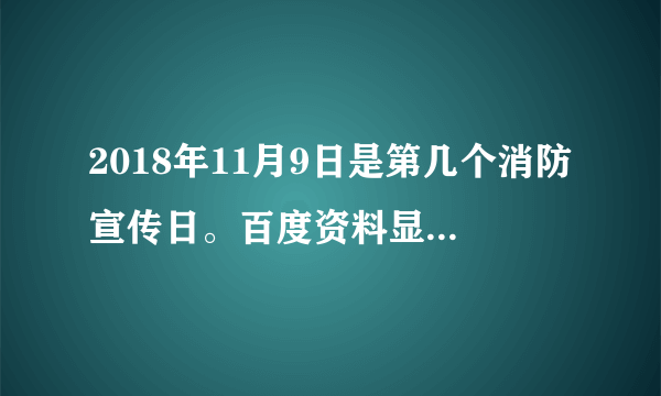 2018年11月9日是第几个消防宣传日。百度资料显示92年是第一个，数过来27，但为啥有28个。